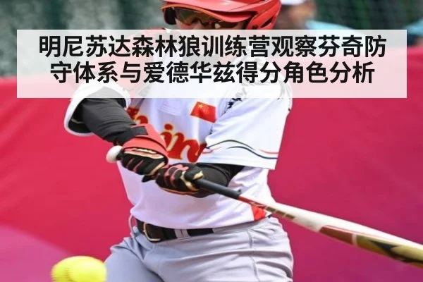 明尼苏达森林狼训练营观察芬奇防守体系与爱德华兹得分角色分析（leyu）